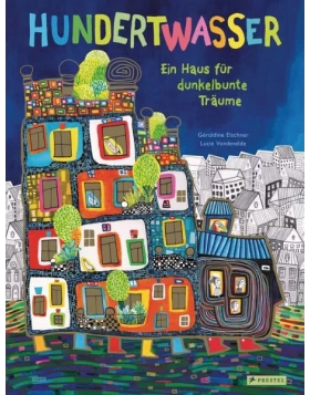 Hundertwasser: Ein Haus für dunkelbunte Träume