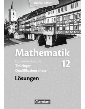 Mathematik Sekundarstufe II. 12. Schuljahr. Lösungen zum Schülerbuch. Thüringen