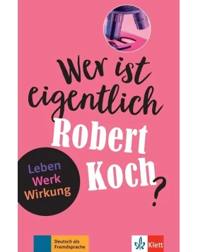 Wer ist eigentlich Robert Koch? Leben – Werk – Wirkung  Β1