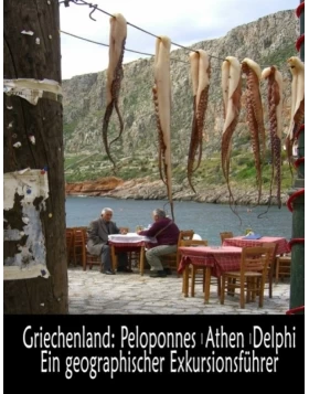 Griechenland: Peloponnes, Athen, Delphi - Ein geographischer Exkursionsführer