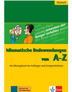 Idiomatische Redewendungen von A - Z Ein Übungsbuch für Anfänger und Fortgeschrittene