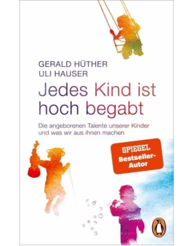 Jedes Kind ist hoch begabt.Die angeborenen Talente unserer Kinder und was wir aus ihnen machen