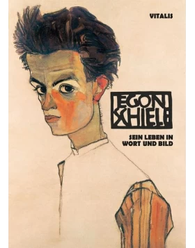Egon Schiele - Sein Leben in Wort und Bild
