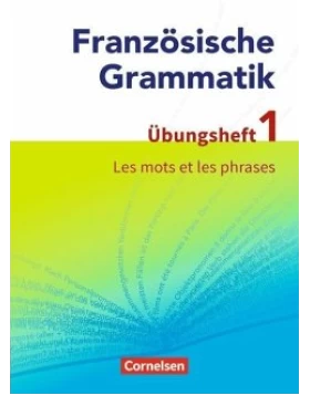 Französische Grammatik für die Mittel- und Oberstufe: Les mots et les phrases - Übungsheft 1 zum Grammatikbuch