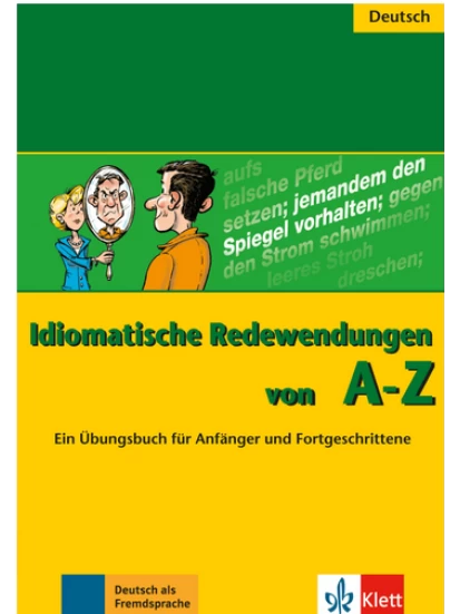 Idiomatische Redewendungen von A - Z Ein Übungsbuch für Anfänger und Fortgeschrittene