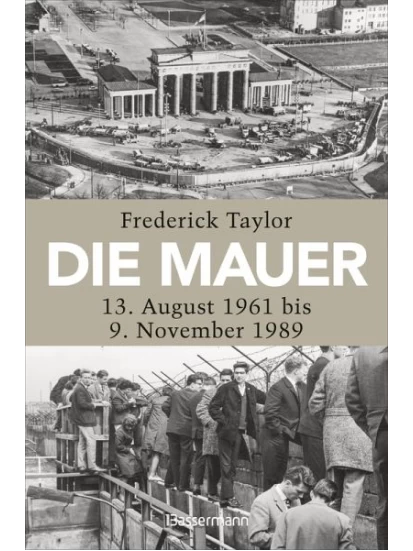 Die Mauer 13. August 1961 bis 9. November 1989