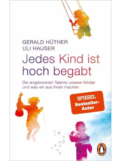 Jedes Kind ist hoch begabt.Die angeborenen Talente unserer Kinder und was wir aus ihnen machen