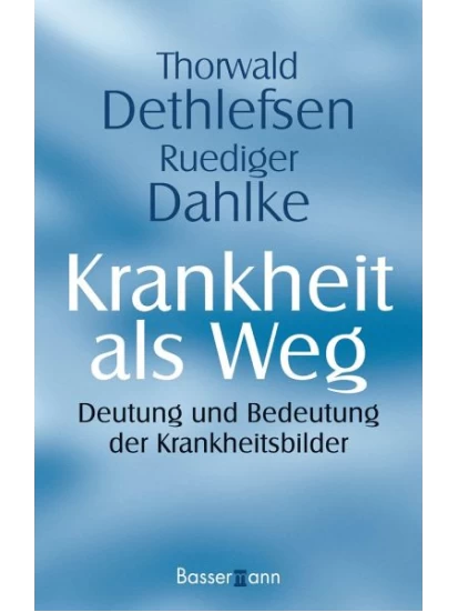 Krankheit als Weg.Deutung und Bedeutung der Krankheitsbilder