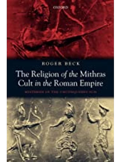 The Religion of the Mithras Cult in the Roman Empire: Mysteries of the Unconquered Sun