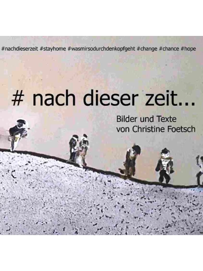 #nach dieser Zeit - Bilder und Texte von Christine Foetsch