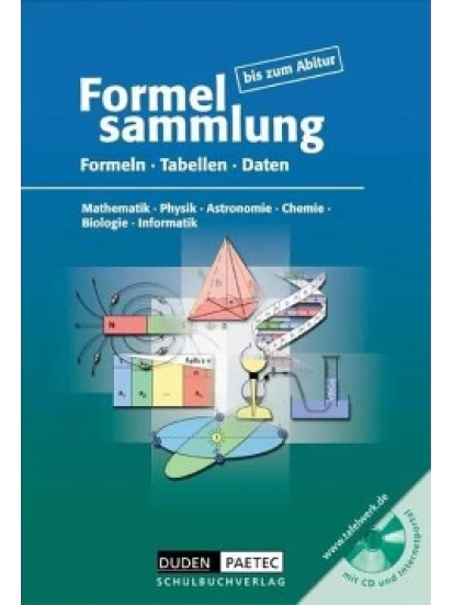 Formelsammlung bis zum Abitur - Mathematik - Physik - Astronomie - Chemie - Biologie - Informatik