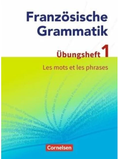 Französische Grammatik für die Mittel- und Oberstufe: Les mots et les phrases - Übungsheft 1 zum Grammatikbuch